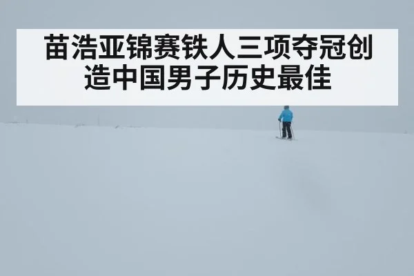 苗浩亚锦赛铁人三项夺冠创造中国男子历史最佳