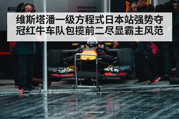 维斯塔潘一级方程式日本站强势夺冠红牛车队包揽前二尽显霸主风范
